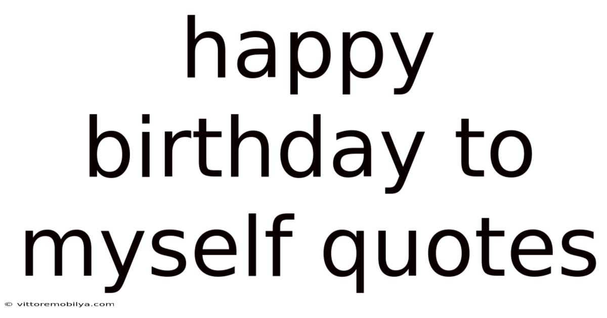 Happy Birthday To Myself Quotes
