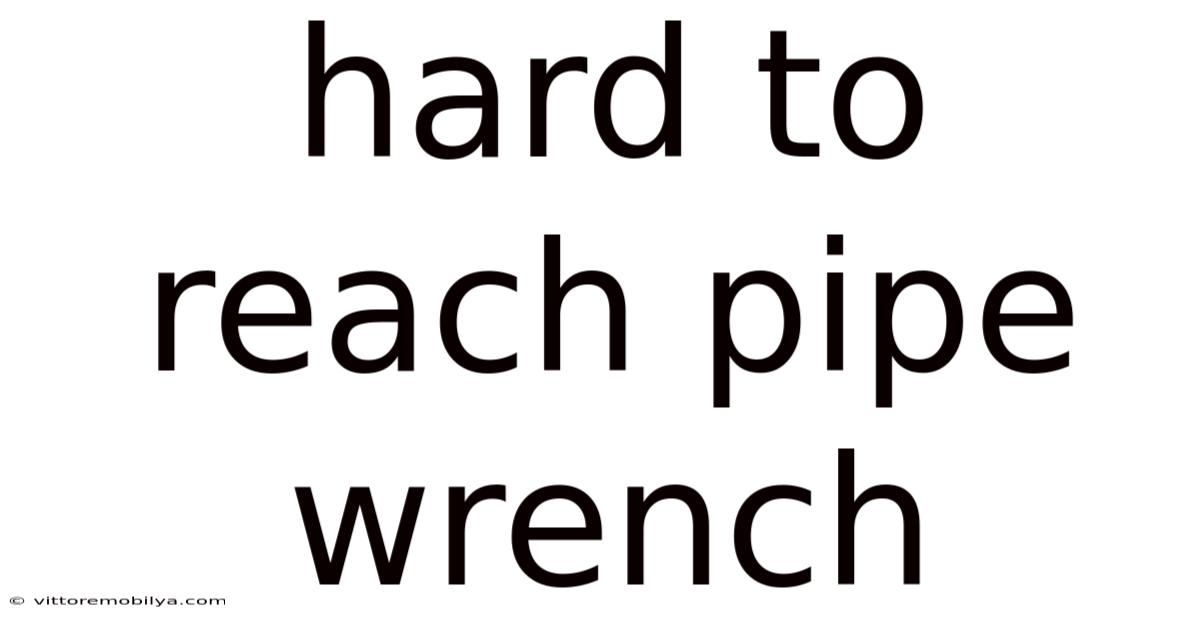 Hard To Reach Pipe Wrench