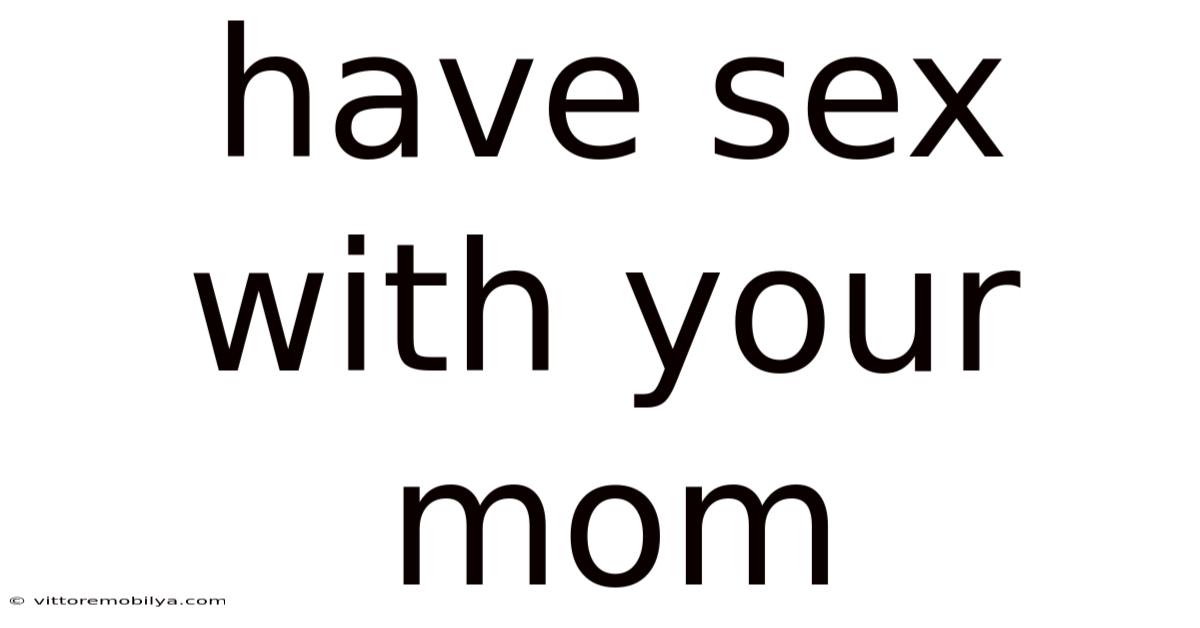 Have Sex With Your Mom