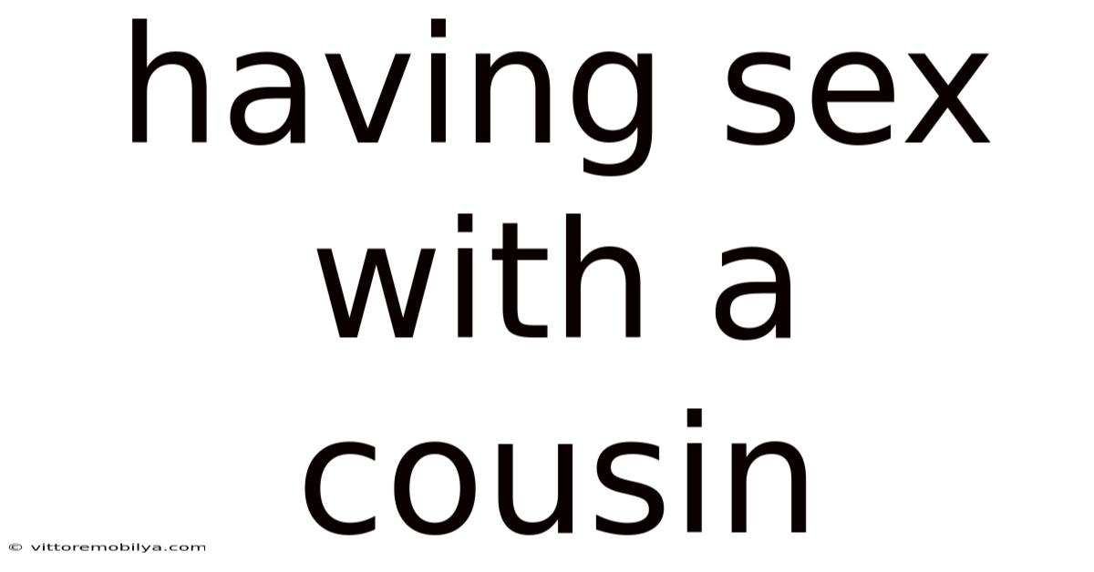 Having Sex With A Cousin