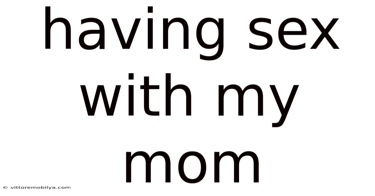 Having Sex With My Mom