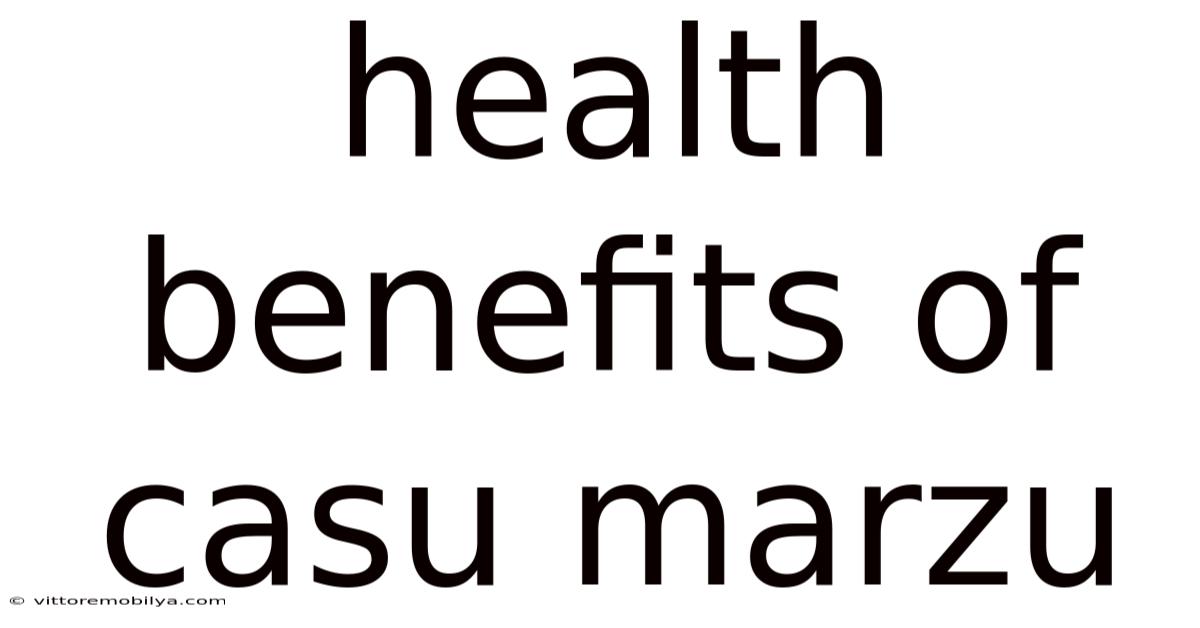 Health Benefits Of Casu Marzu