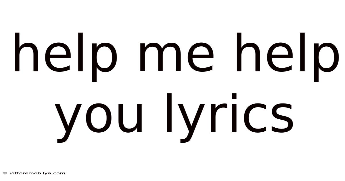 Help Me Help You Lyrics