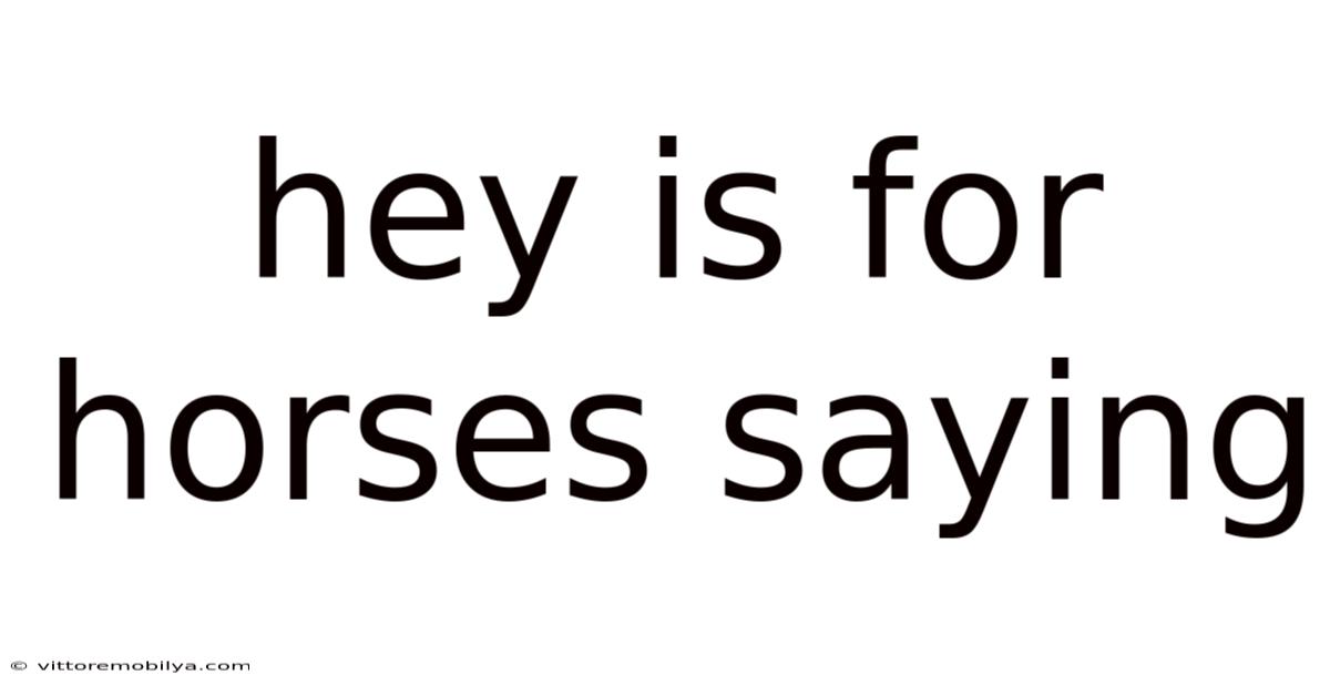 Hey Is For Horses Saying
