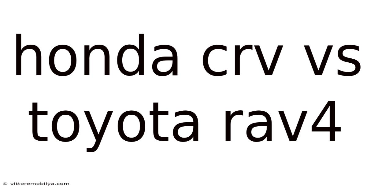 Honda Crv Vs Toyota Rav4