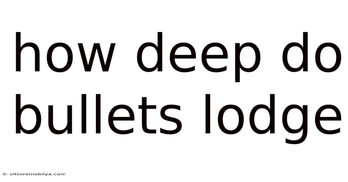 How Deep Do Bullets Lodge