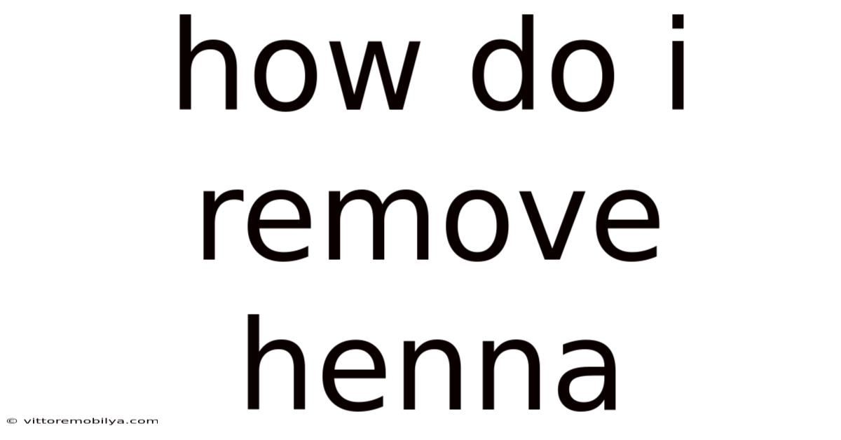 How Do I Remove Henna