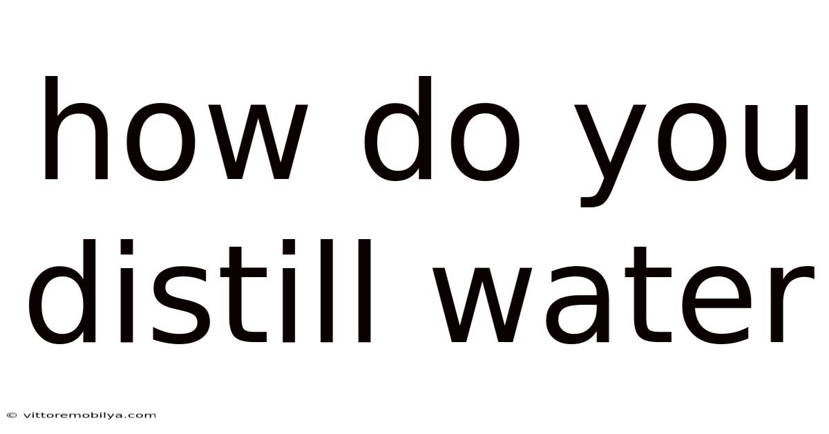 How Do You Distill Water