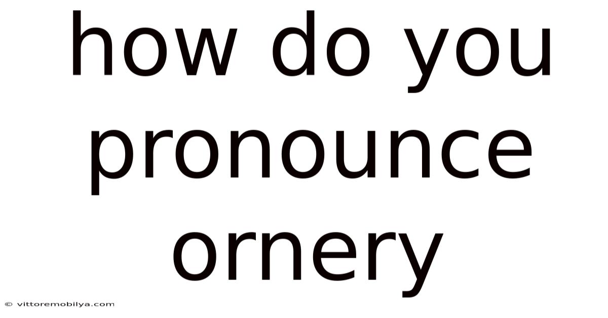 How Do You Pronounce Ornery