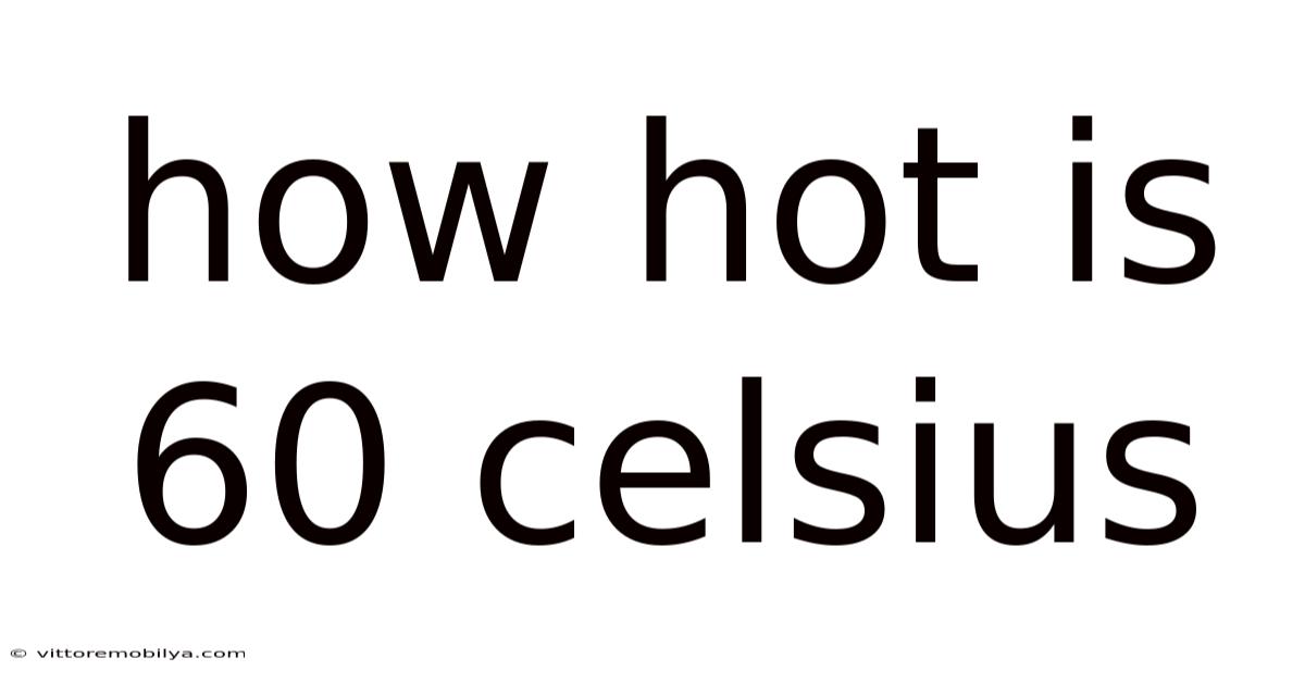 How Hot Is 60 Celsius