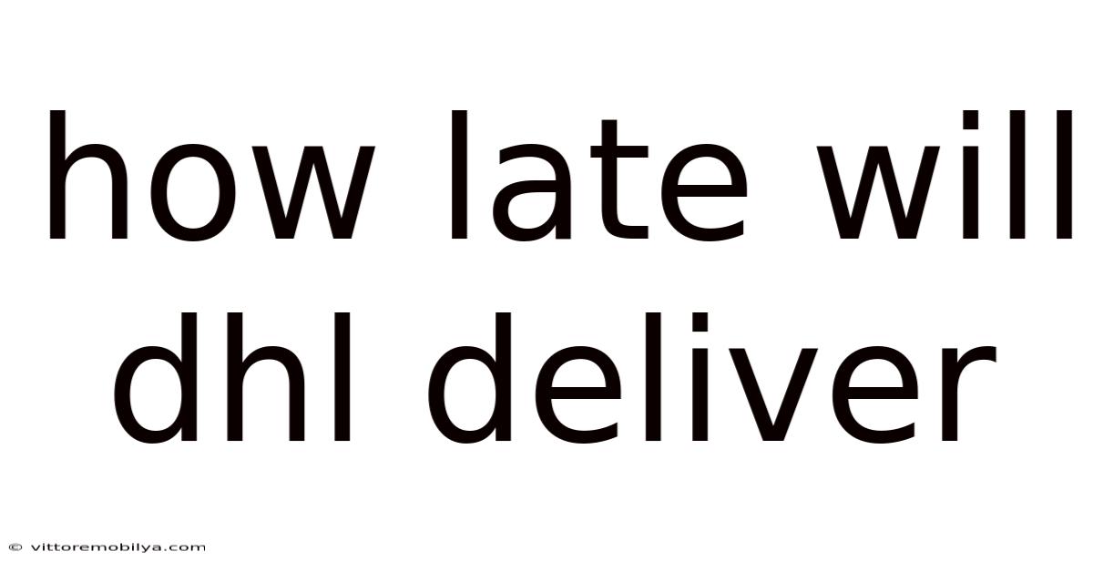 How Late Will Dhl Deliver