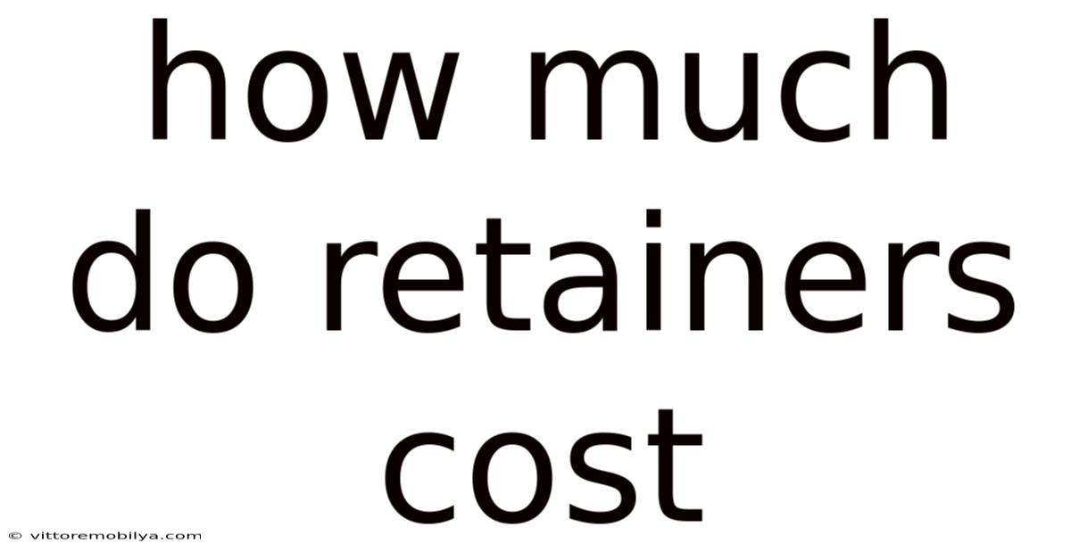 How Much Do Retainers Cost