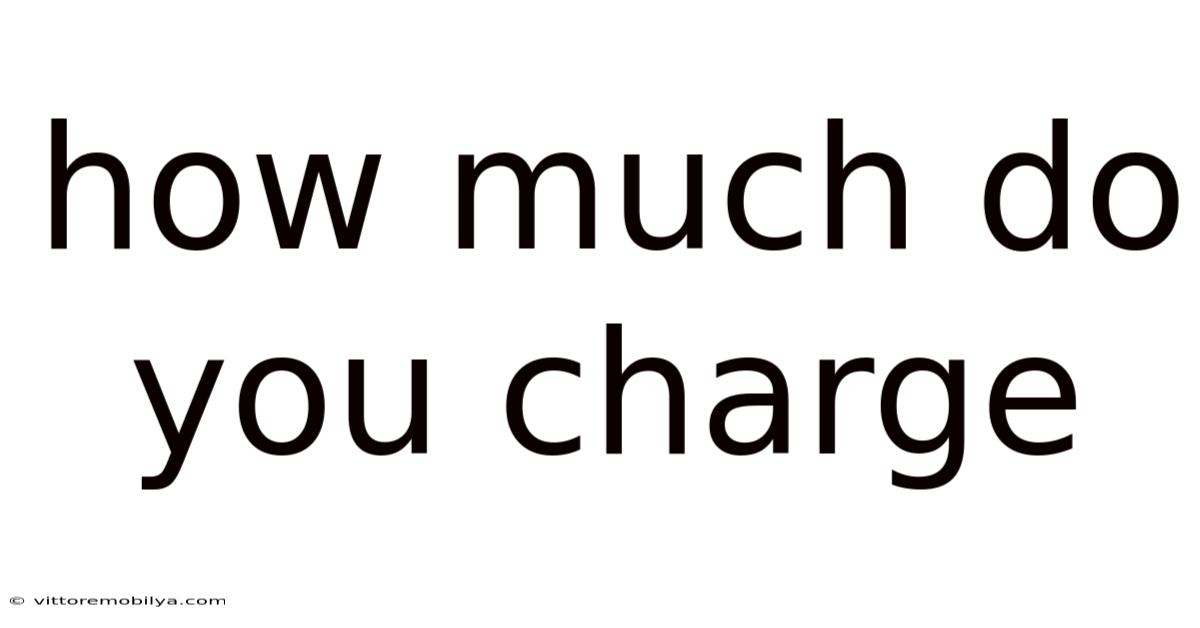 How Much Do You Charge