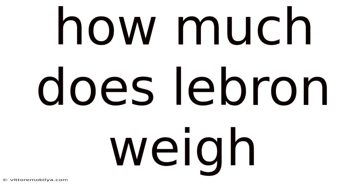 How Much Does Lebron Weigh