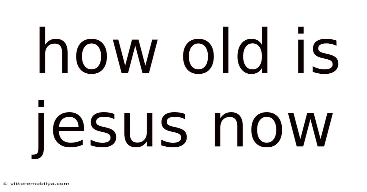 How Old Is Jesus Now
