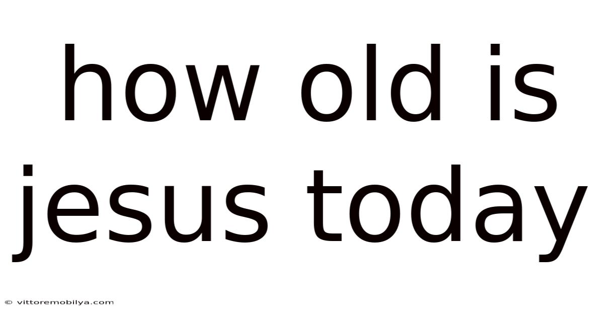 How Old Is Jesus Today