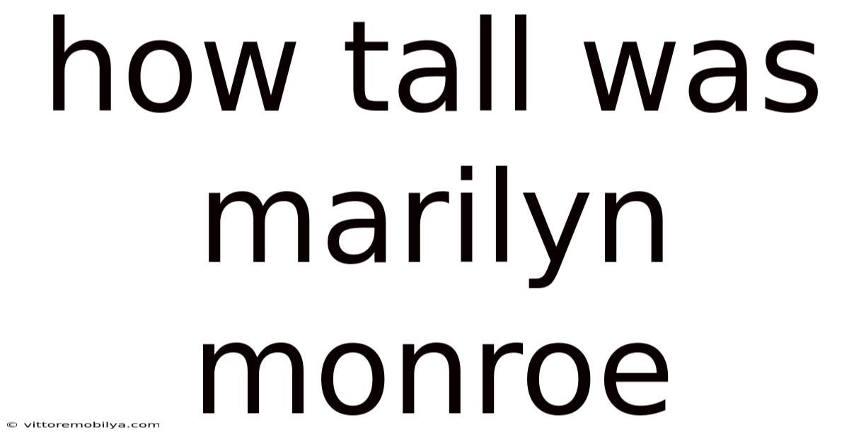 How Tall Was Marilyn Monroe