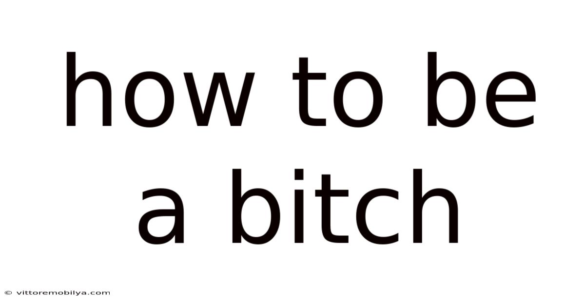 How To Be A Bitch