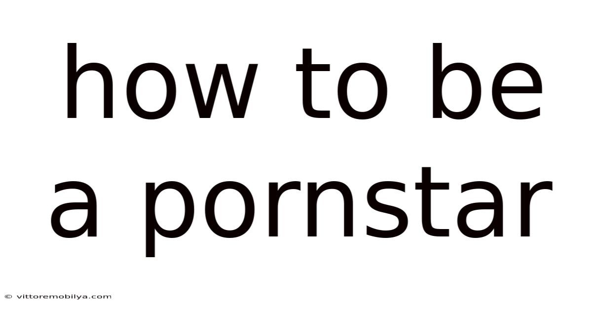 How To Be A Pornstar