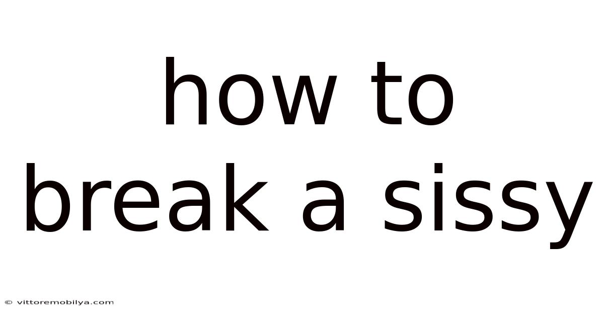 How To Break A Sissy