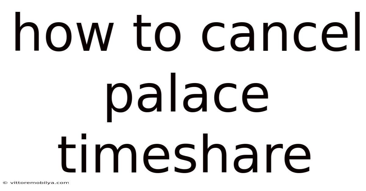 How To Cancel Palace Timeshare