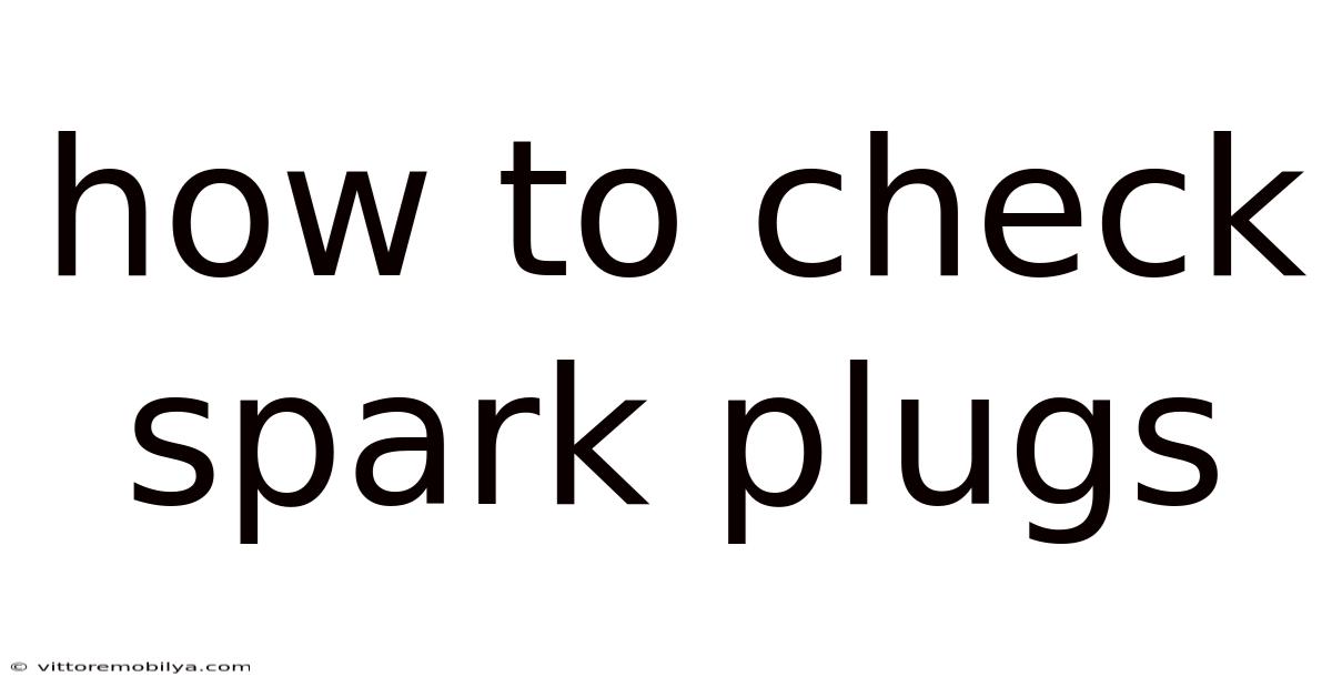 How To Check Spark Plugs