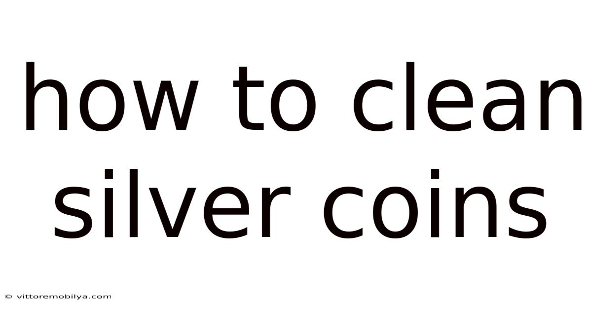 How To Clean Silver Coins