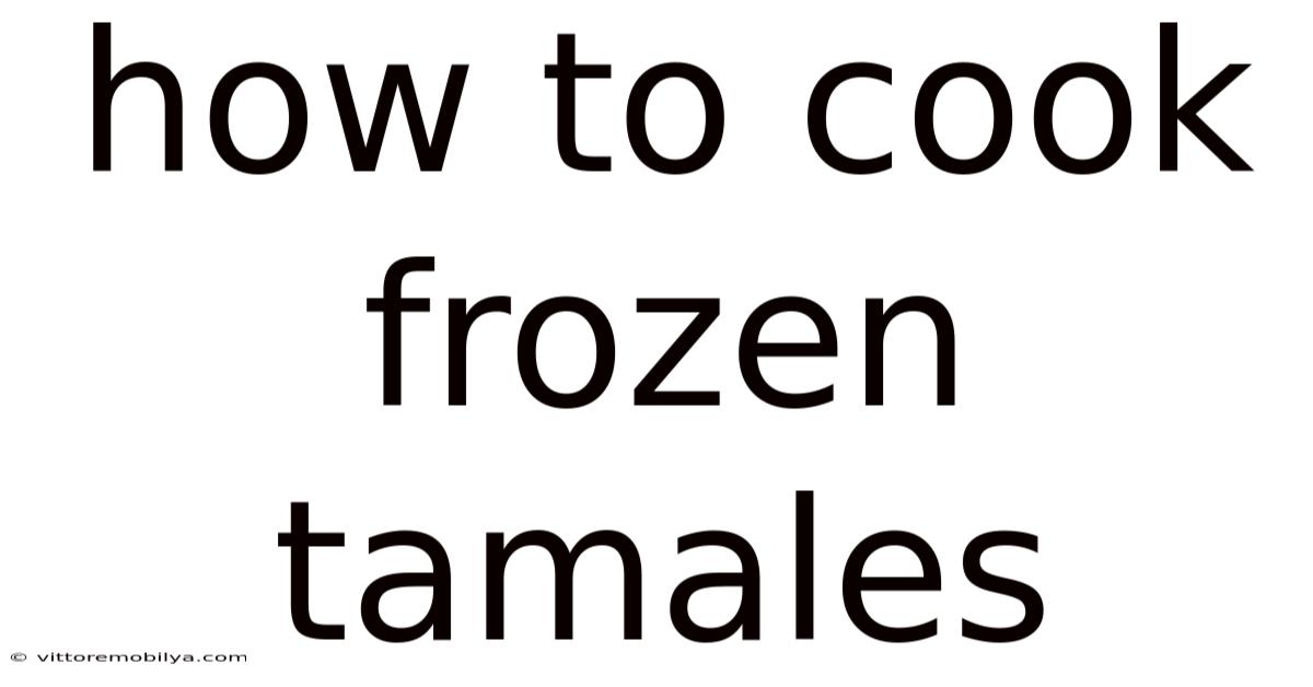 How To Cook Frozen Tamales