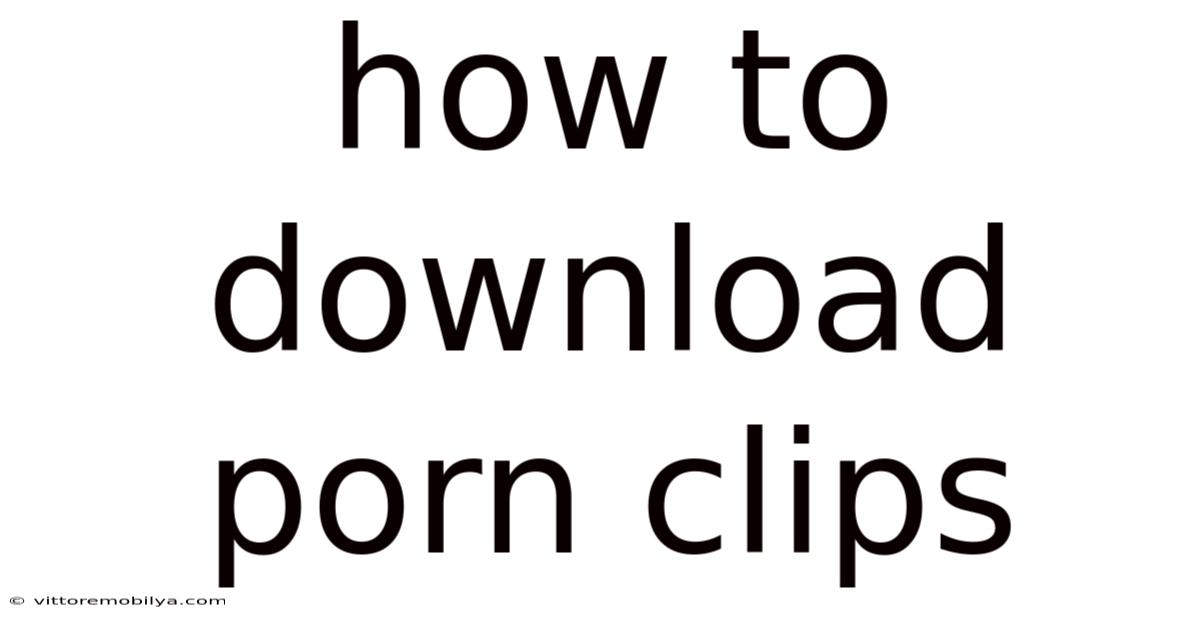 How To Download Porn Clips