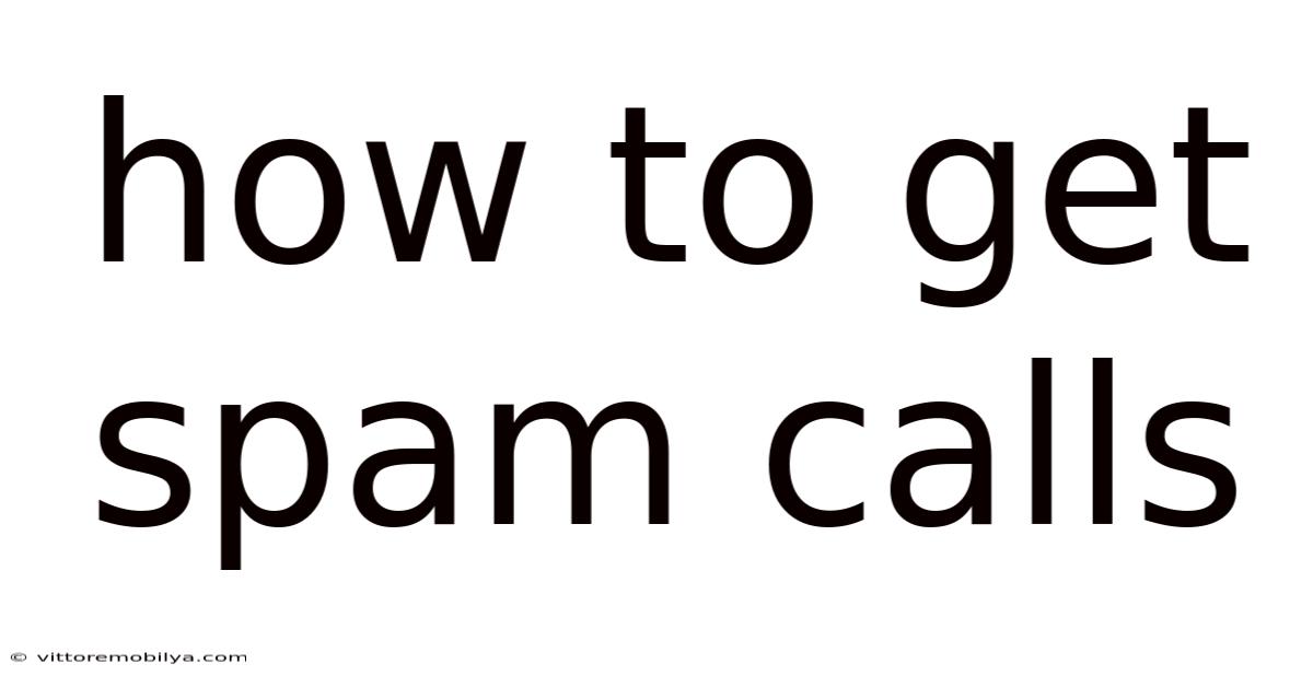 How To Get Spam Calls