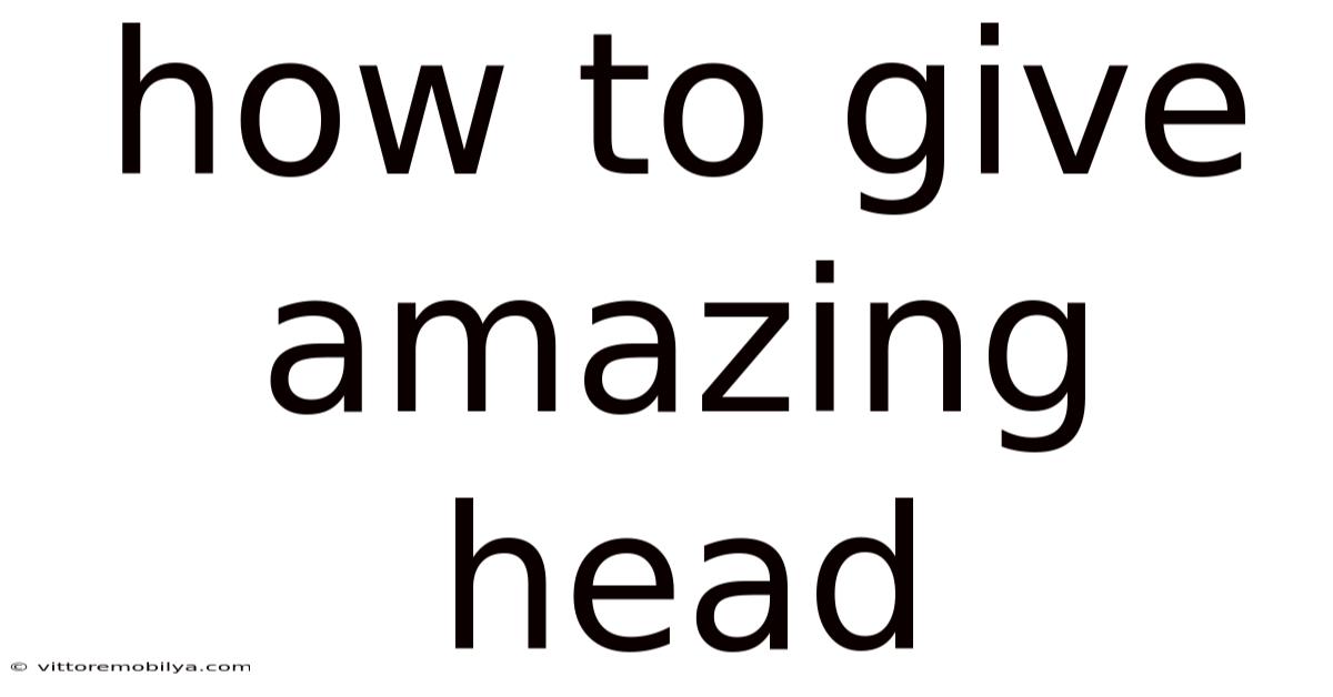 How To Give Amazing Head
