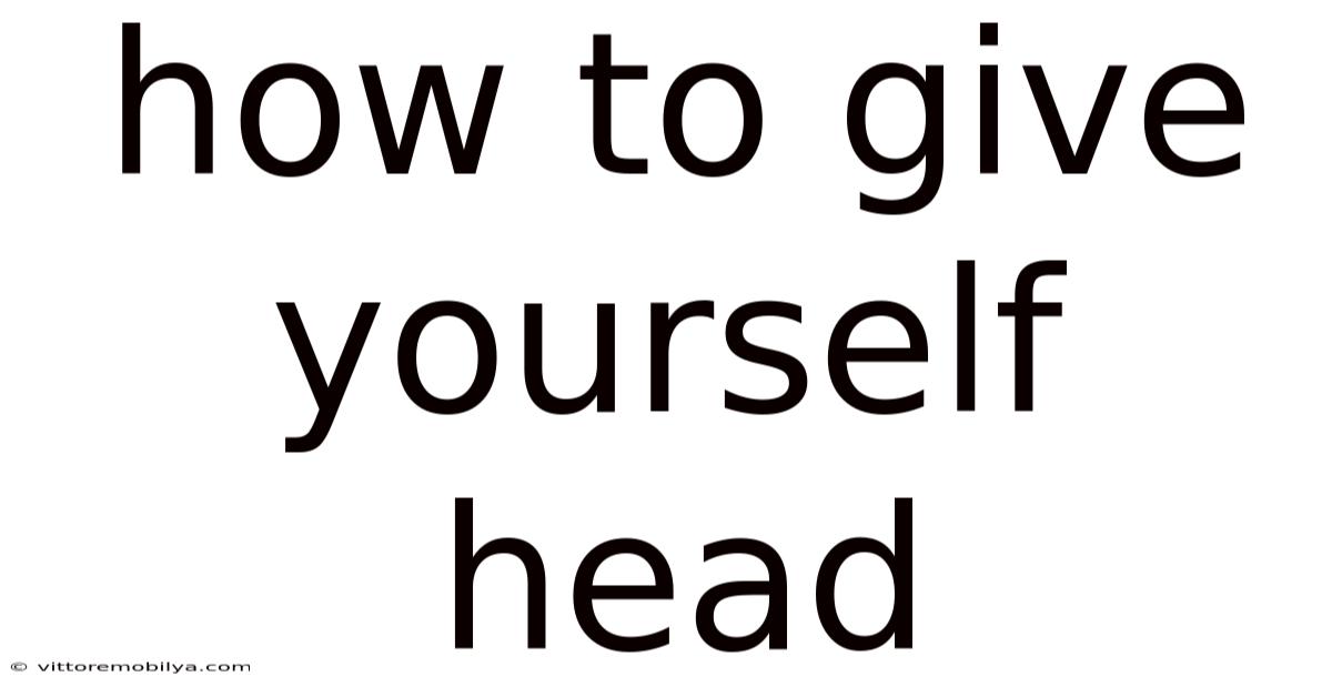 How To Give Yourself Head