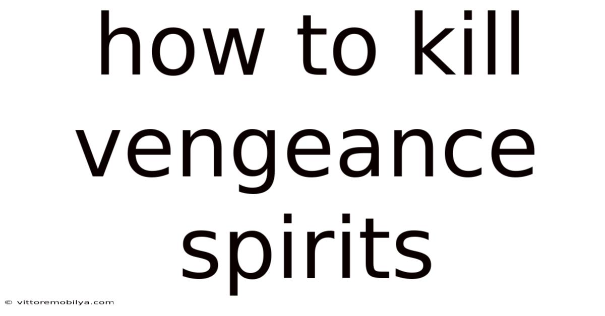 How To Kill Vengeance Spirits