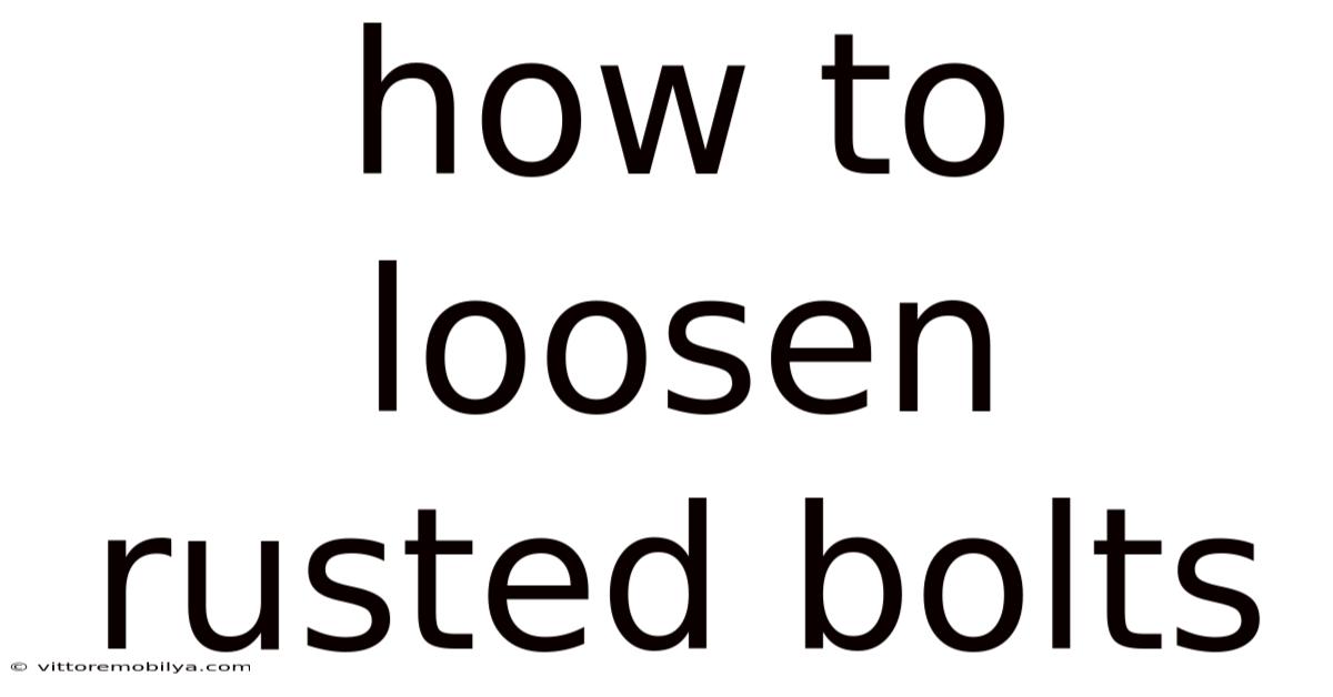 How To Loosen Rusted Bolts