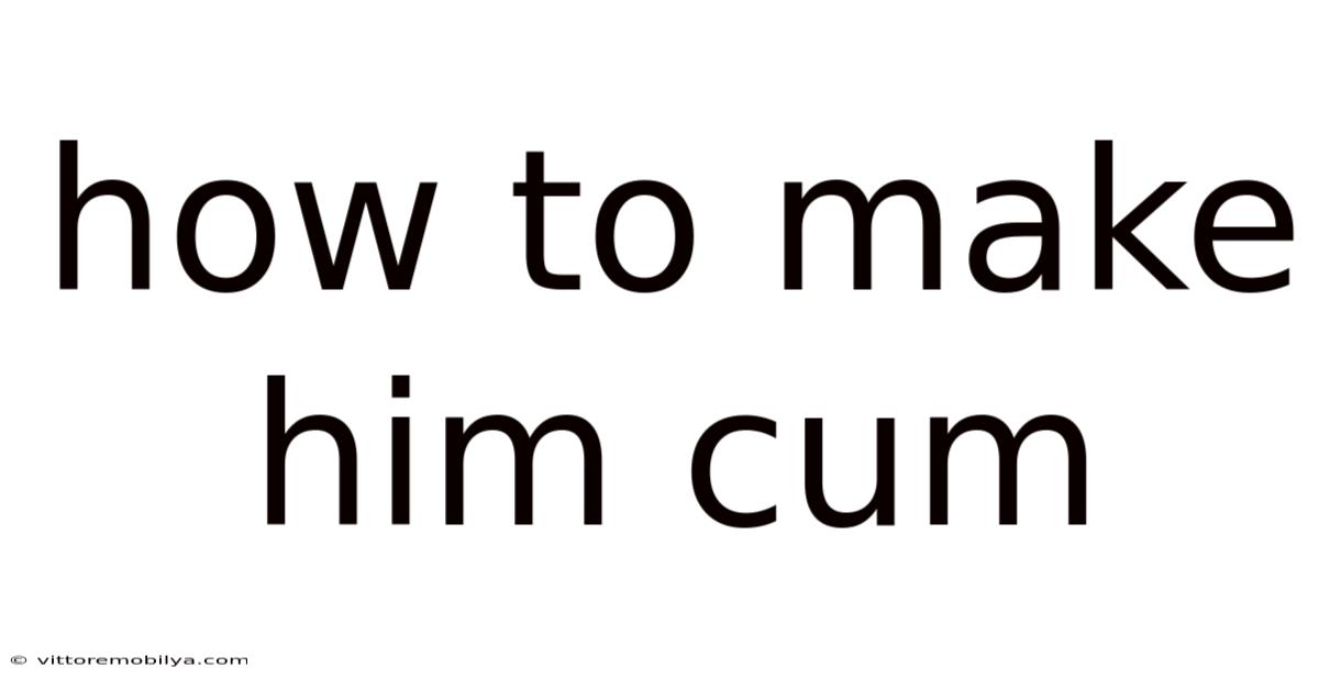 How To Make Him Cum
