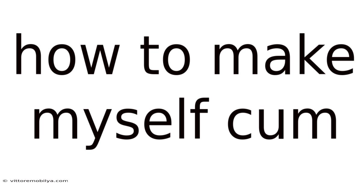 How To Make Myself Cum