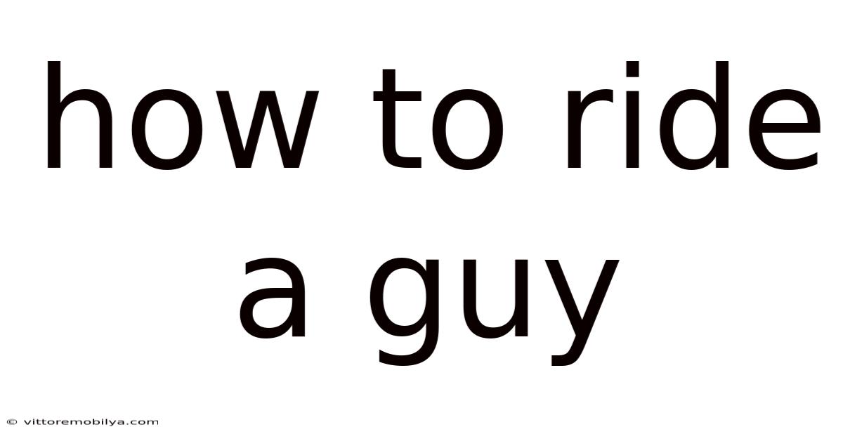 How To Ride A Guy