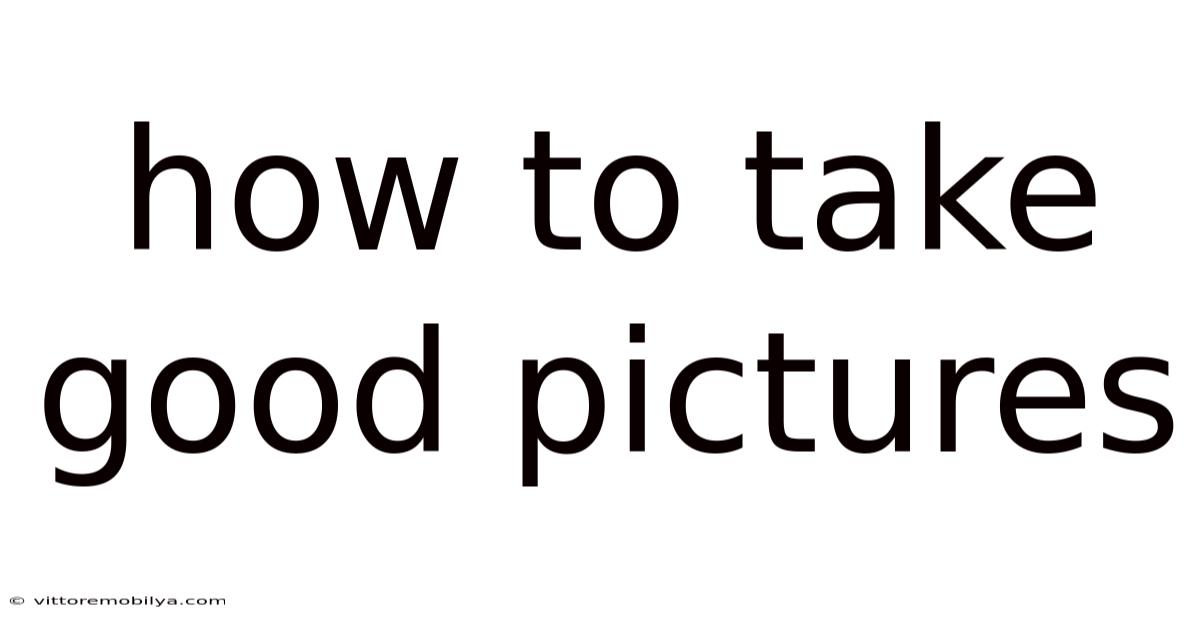 How To Take Good Pictures