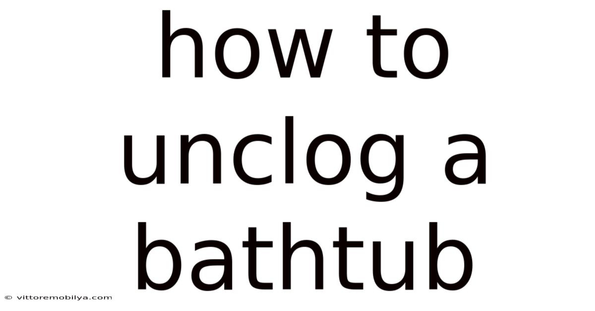 How To Unclog A Bathtub