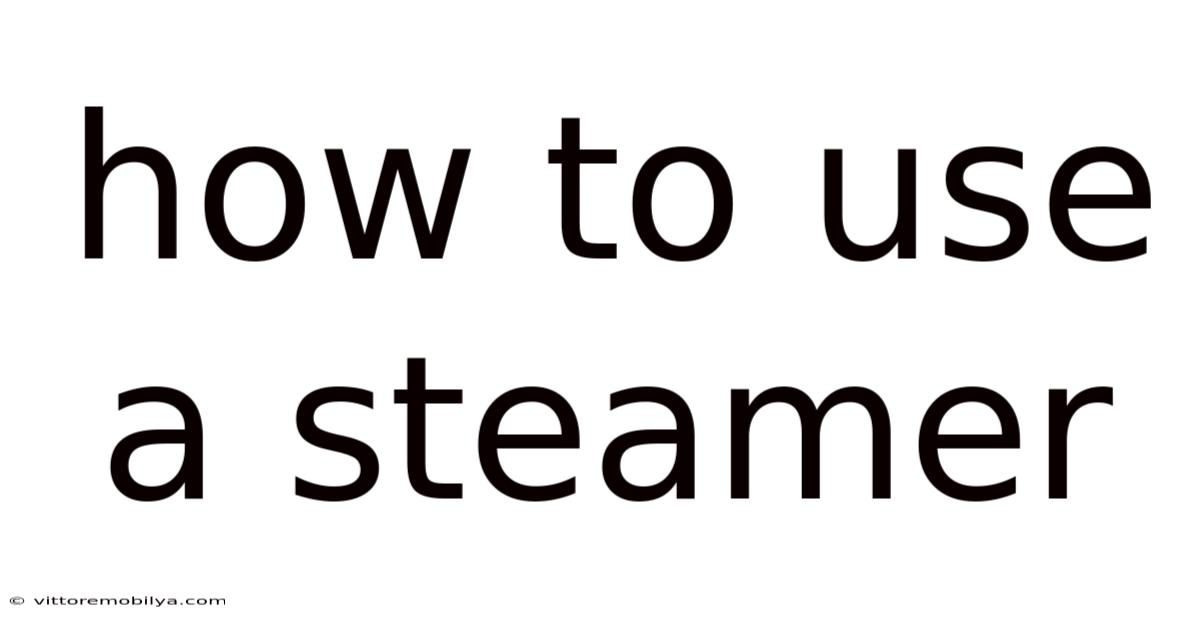 How To Use A Steamer