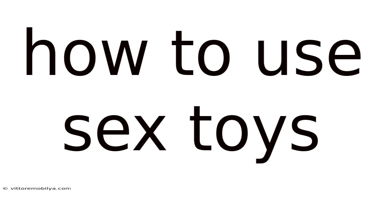 How To Use Sex Toys