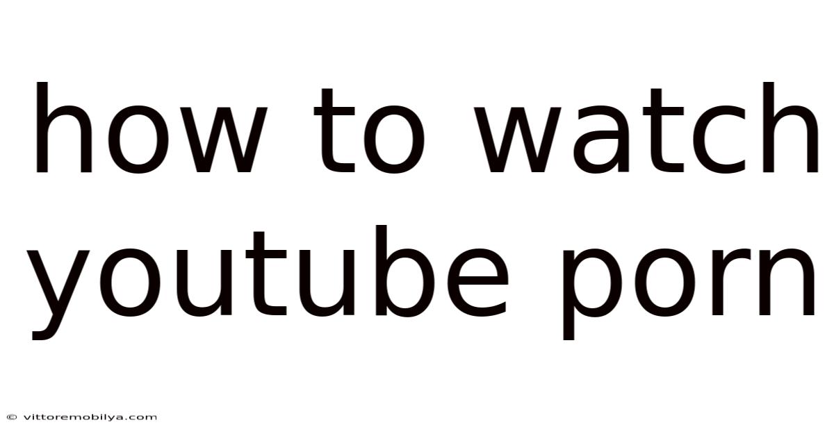 How To Watch Youtube Porn
