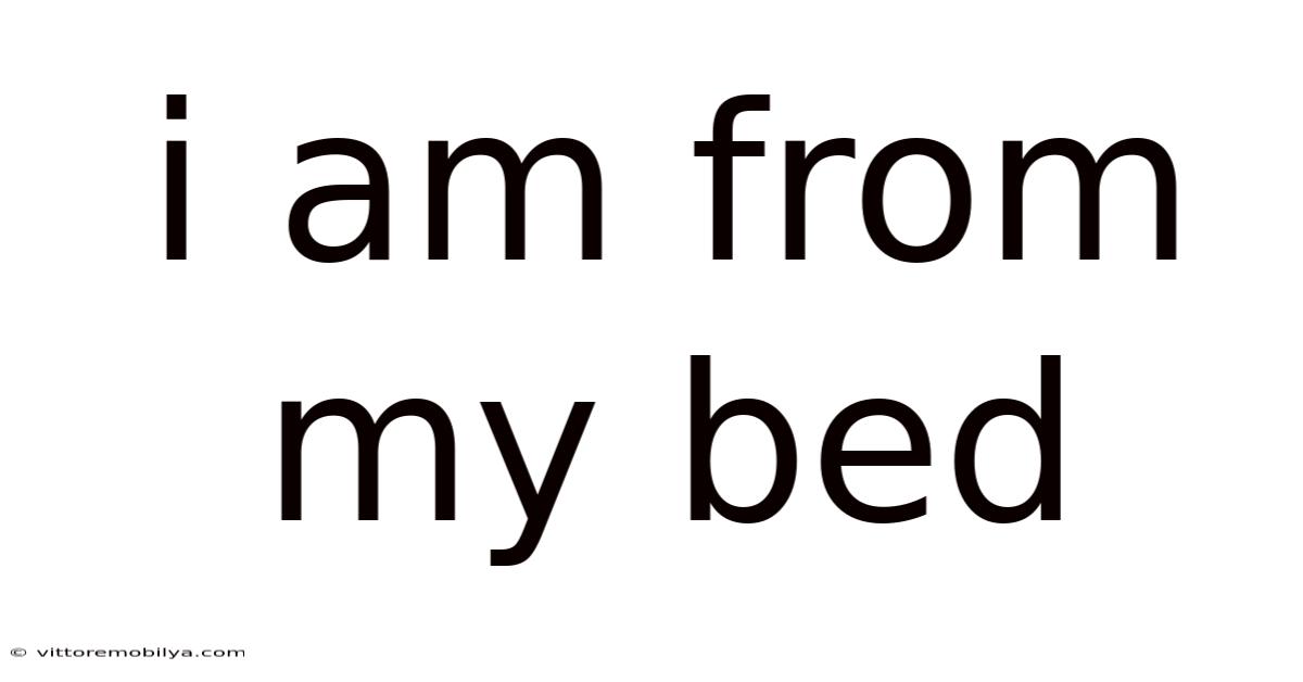 I Am From My Bed