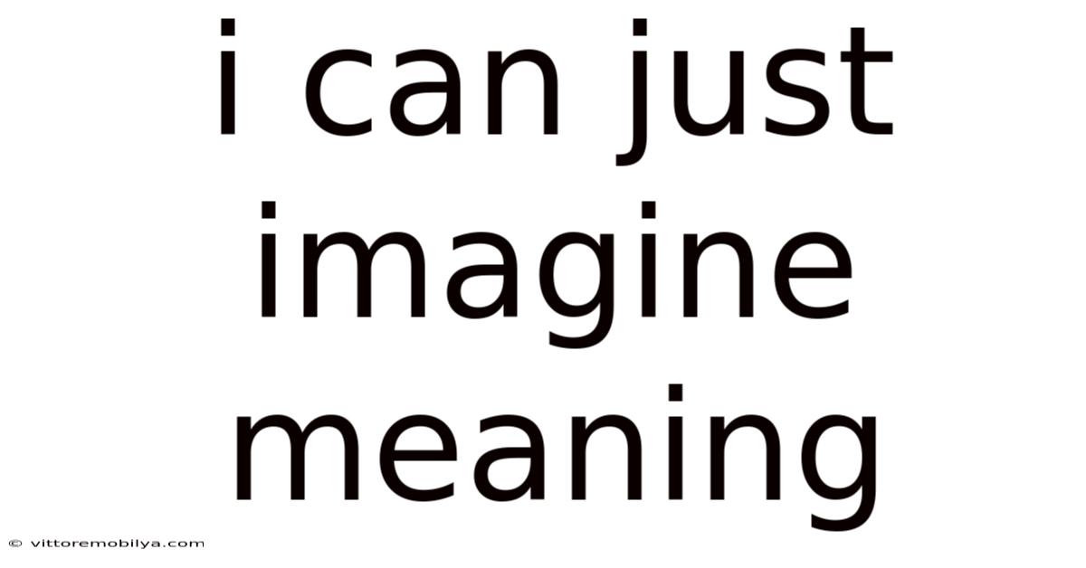 I Can Just Imagine Meaning