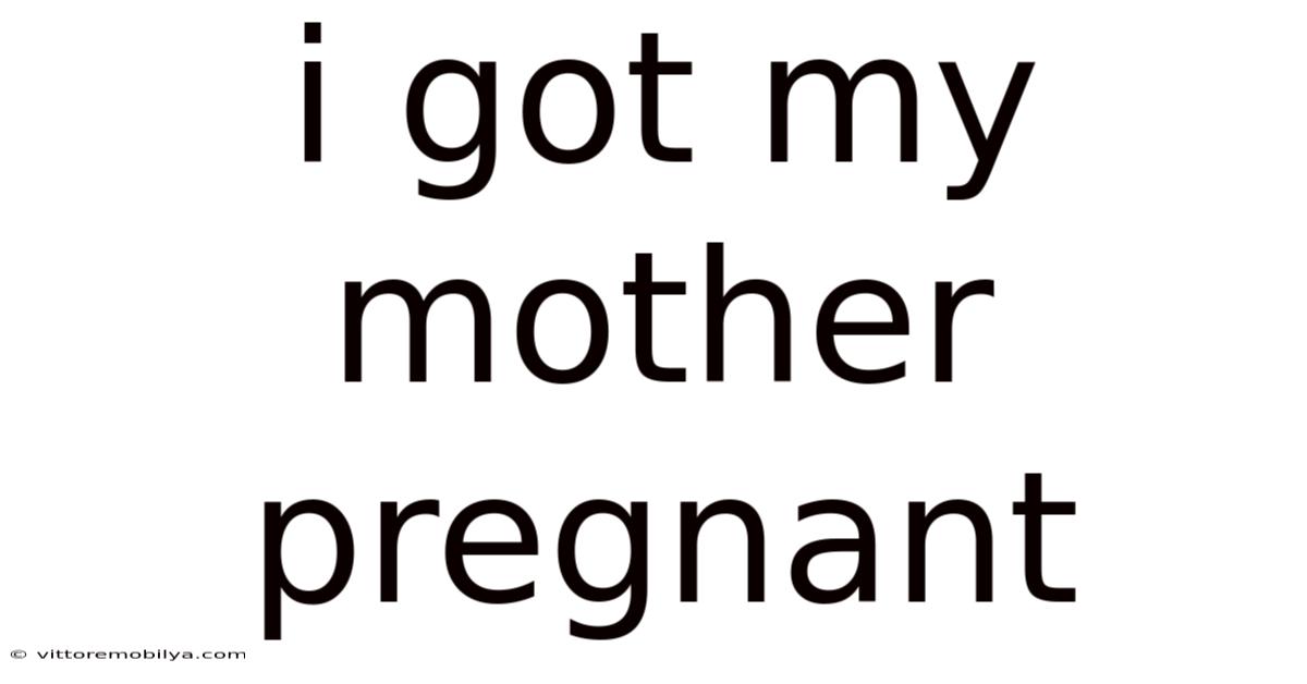I Got My Mother Pregnant