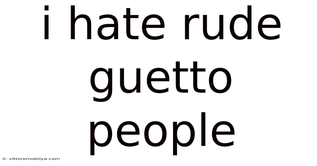 I Hate Rude Guetto People