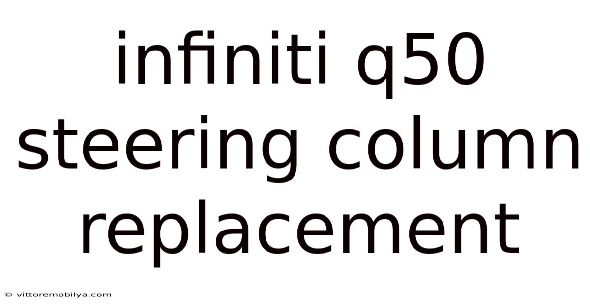 Infiniti Q50 Steering Column Replacement