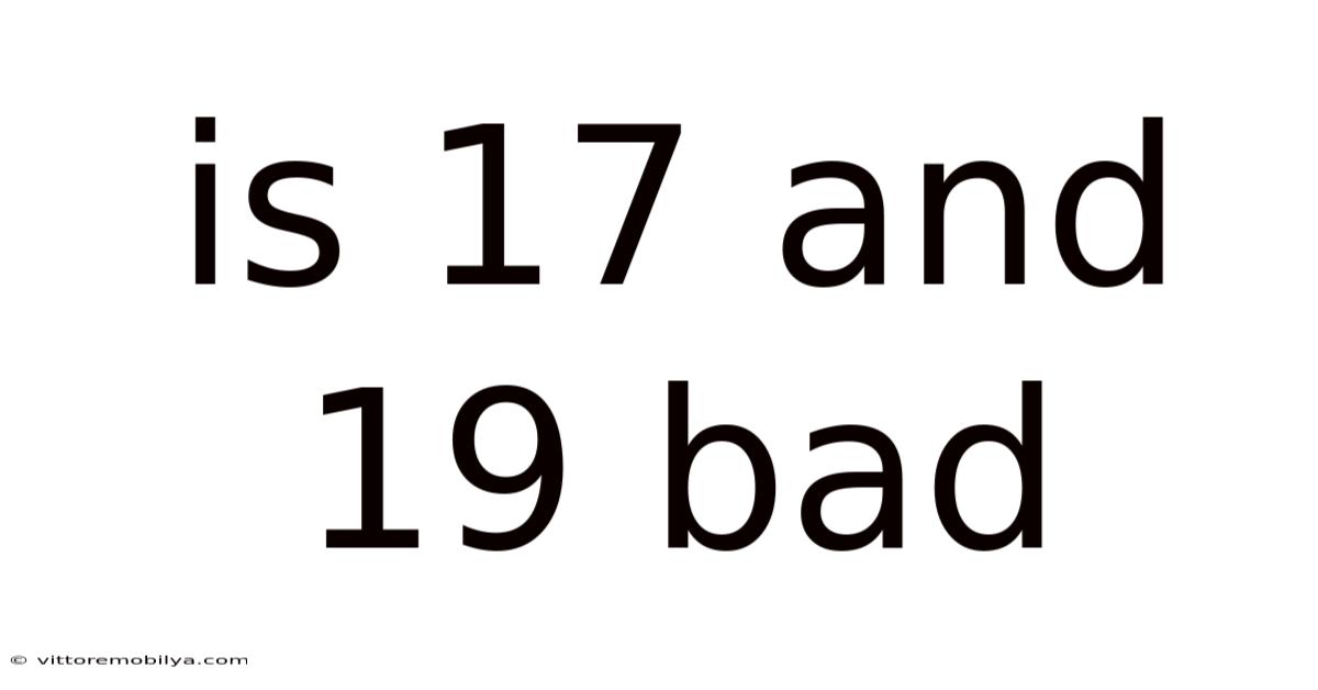 Is 17 And 19 Bad