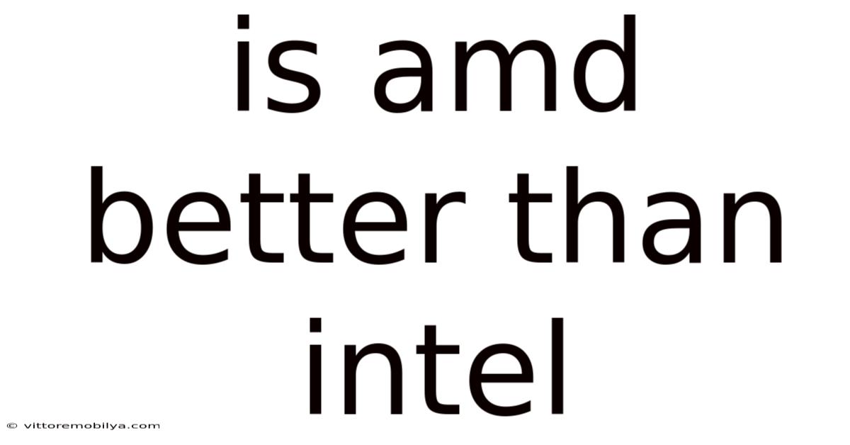 Is Amd Better Than Intel