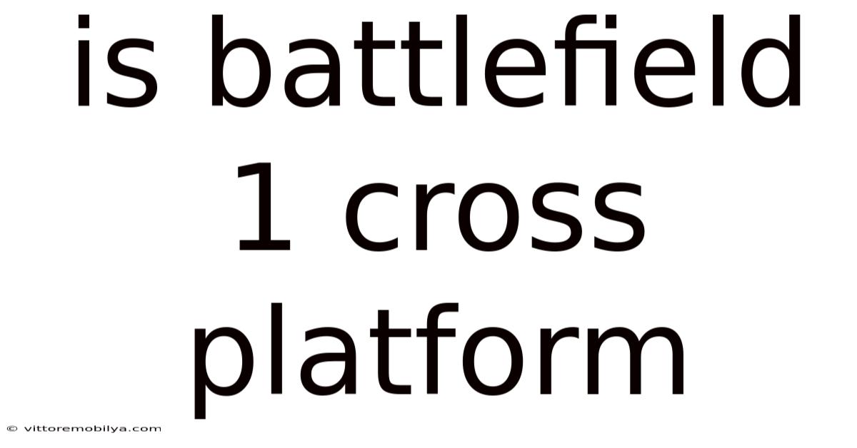 Is Battlefield 1 Cross Platform